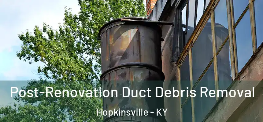 Post-Renovation Duct Debris Removal Hopkinsville - KY